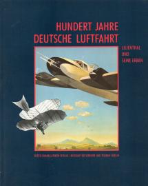 Hundert Jahre Deutsche Luftfahrt. Lilienthal und seine Erben 