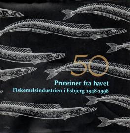 Proteiner fra havet. Fiskemelsindustrien i Esbjerg 1948 - 1998 [ Proteiner fra havet. Fiskemelsindustrien i Esbjerg 1948 - 1998 [