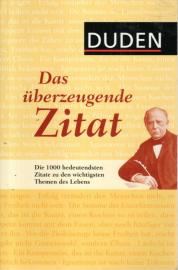 Duden - Das überzeugende Zitat: Die 1 000 bedeutendsten Zitate zu den wichtigsten Themen des Alltags